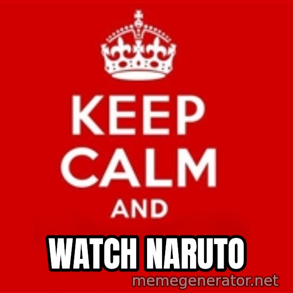 Keep Calm 3 meme: Watch Naruto