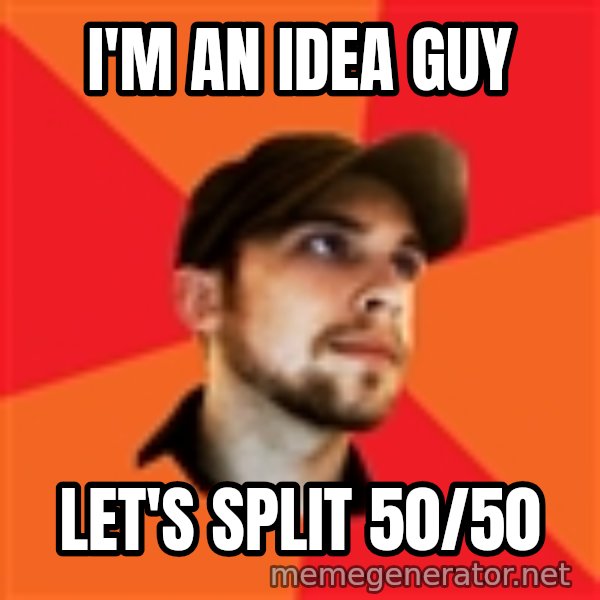 Optimistic Indie Developer meme: I'm an idea guy / Let's split 50/50