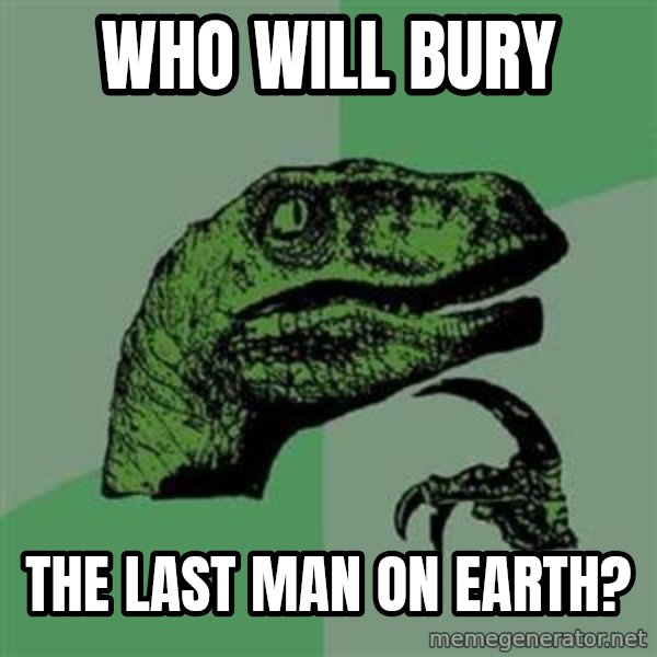 Philosoraptor meme: who will bury / the last man on earth?