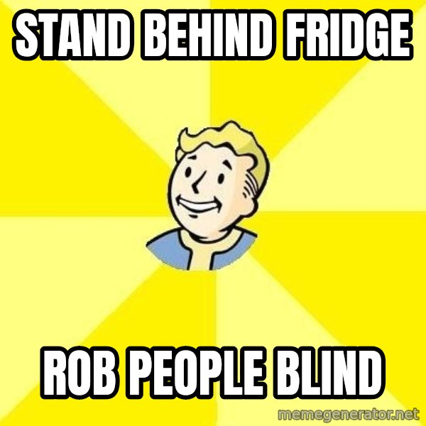 Fallout 3 meme: Stand Behind Fridge / Rob People Blind
