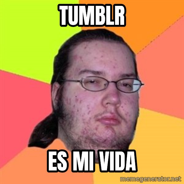 Butthurt Dweller meme: Tumblr / es mi vida