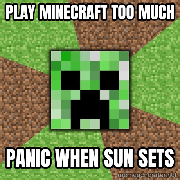 Minecraft Creeper meme: Play minecraft too much / panic when sun sets