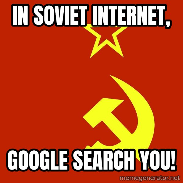 In Soviet Russia meme: In soviet internet, / Google search you!