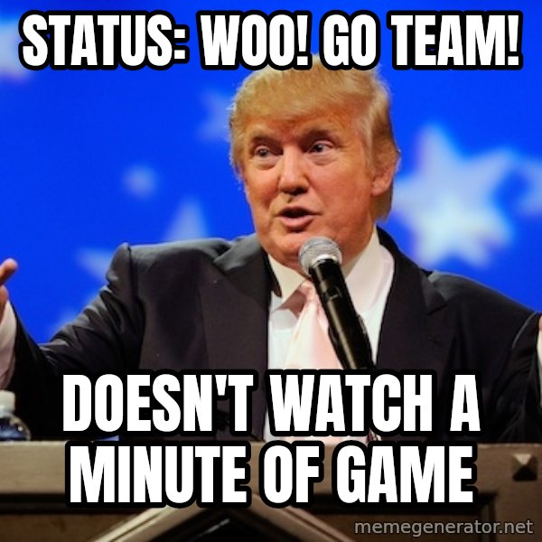 Annoying Facebook Girl meme: Status: Woo! GO teAM! / Doesn't watch a minute of game