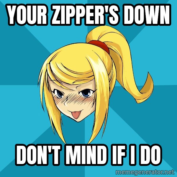 Horney Samus meme: Your zipper's down / Don't mind if I do