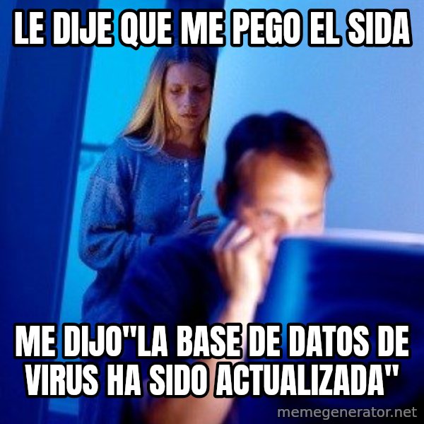 Internet Husband meme: LE DIJE QUE ME PEGO EL SIDA / ME DIJO"LA BASE DE DATOS DE VIRUS HA SIDO ACTUALIZADA"