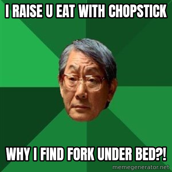 High Expectations Asian Father meme: I raise u eat with chopstick / why i find fork under bed?!
