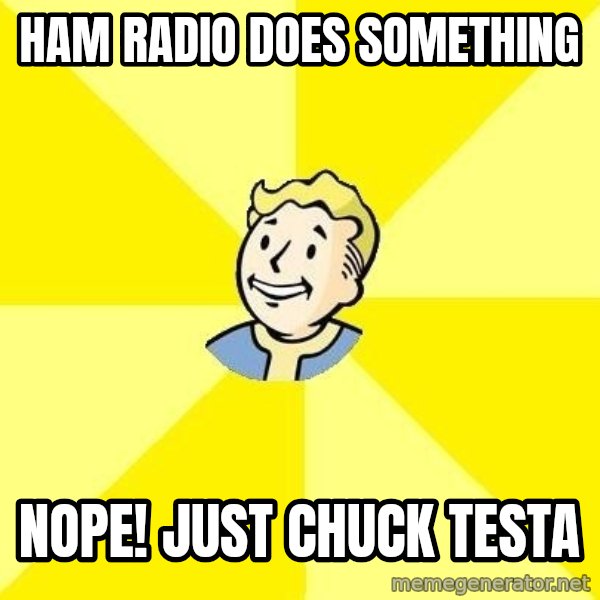 Fallout 3 meme: Ham Radio does something / Nope! just Chuck Testa