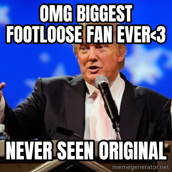 Annoying Facebook Girl meme: Omg biggest footloose faN ever<3 / never seen original