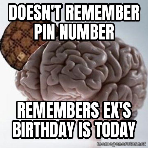 Scumbag Brain meme: Doesn't remember pin number / remembers ex's birthday is today