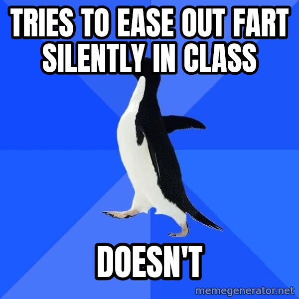 Socially Awkward Penguin meme: tries to ease out fart silently in class / doesn't