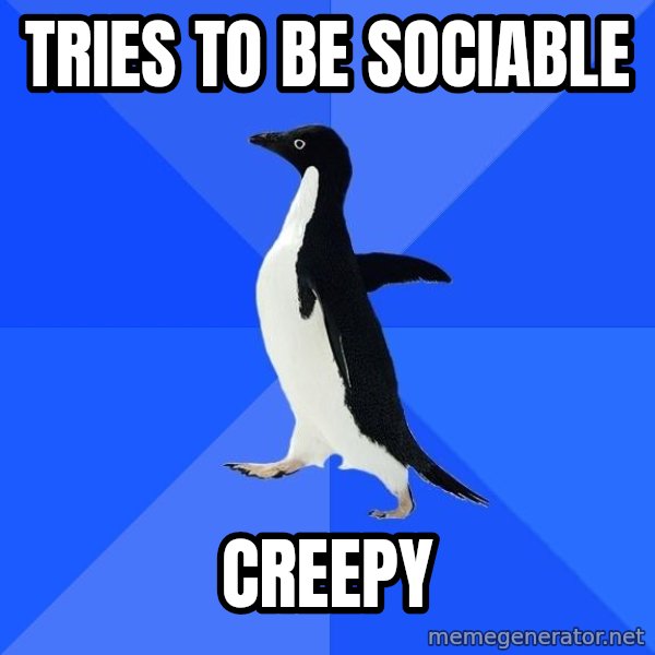 Socially Awkward Penguin meme: tries to be sociable / creepy