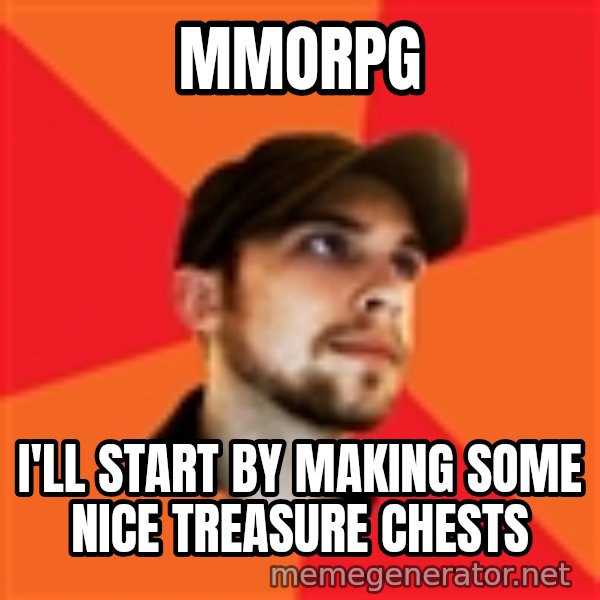 Optimistic Indie Developer meme: MMORPG / I'll start by making some nice treasure chests