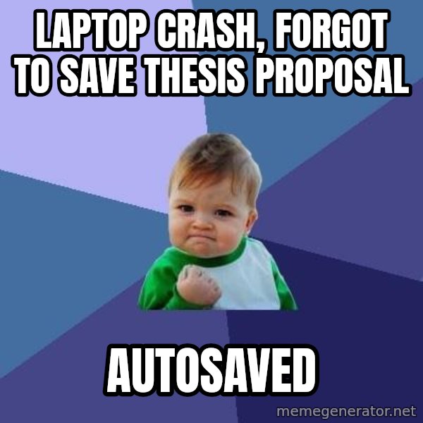 Success Kid meme: LaPTOP CRASH, FORGOT TO SAVE THESIS PROPOSAL / AUTOSAVED