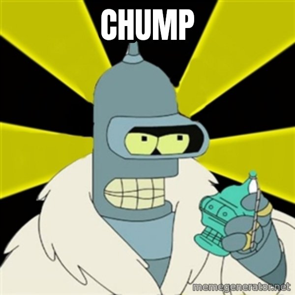Bender IMHO meme: Chump