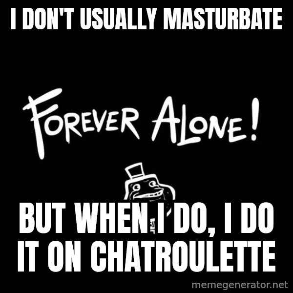 The Most Interesting Man In The World meme: I don't usually masturbate / but when i do, i do it on chatroulette