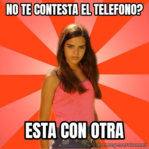 Jealous Girl meme: No te contesta el telefono? / esta con otra