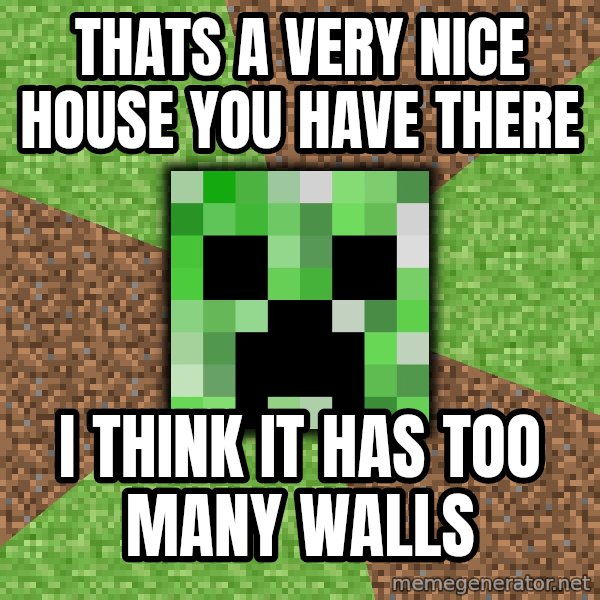 Minecraft Creeper meme: Thats a very nice house you have there / i think it has too many walls