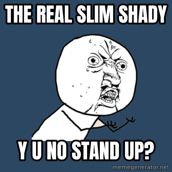 Y U No meme: THE REAL SLIM SHADY / Y U NO STAND UP?