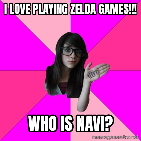Idiot Nerd Girl meme: I love playing zelda games!!! / who is navi?