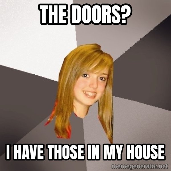 Musically Oblivious 8th Grader meme: the doors? / i have those in my house