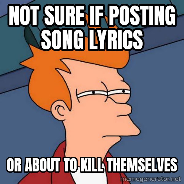 Futurama Fry meme: Not sure if posting song lyrics / or about to kill themselves