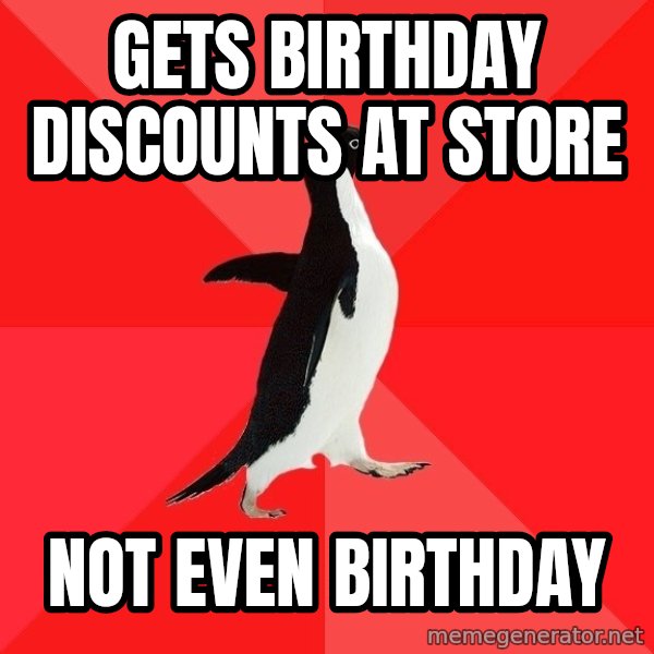 Socially Awesome Penguin meme: GETS BIRTHDAY DISCOUNTS AT STORE / NOT EVEN BIRTHDAY