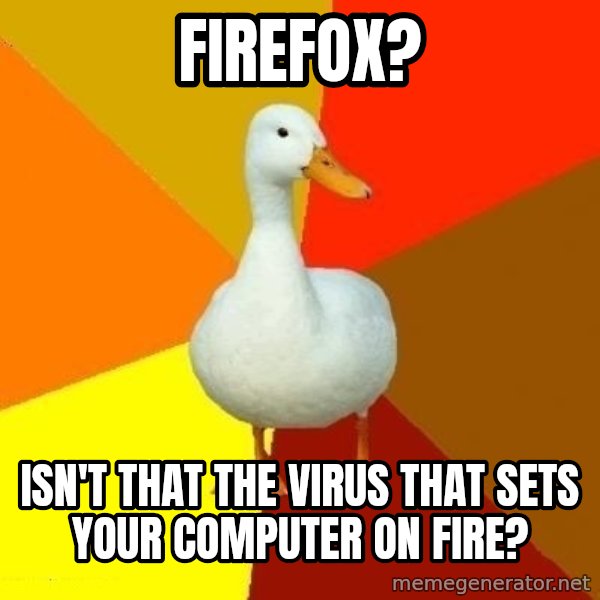 Technologically Impaired Duck meme: Firefox? / isn't that the virus that sets your computer on fire?