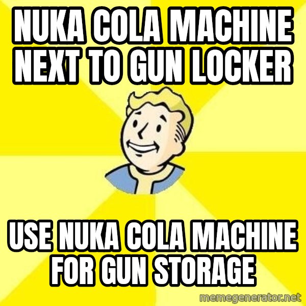 Fallout 3 meme: nuka cola machine next to gun locker / use nuka cola machine for gun storage
