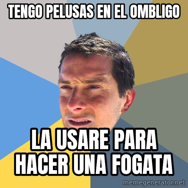 Bear Grylls meme: tengo pelusas en el OMBLIGO / la usare para hacer una fogata