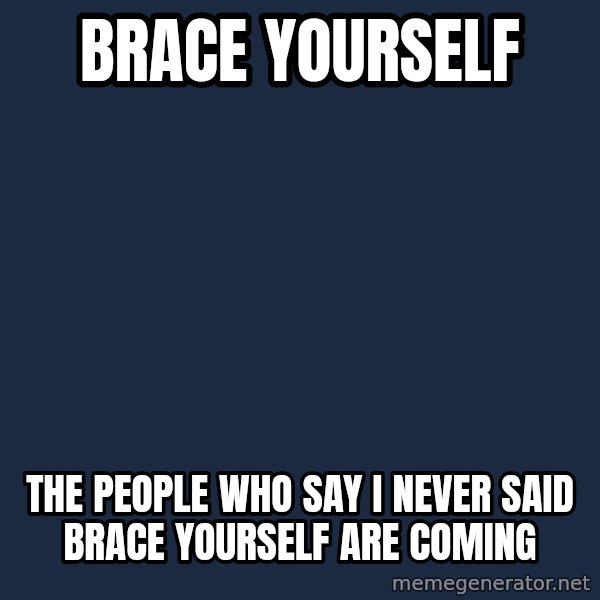 Winter is Coming meme: Brace yourself / the people who say i never said brace yourself are coming