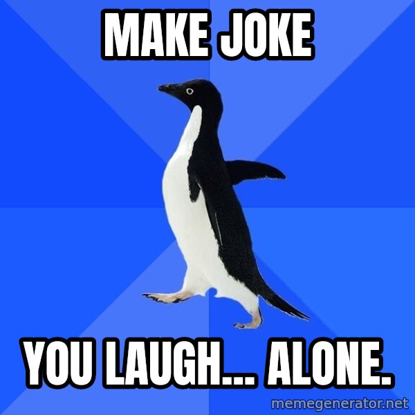 Socially Awkward Penguin meme: make joke / you laugh... alone.