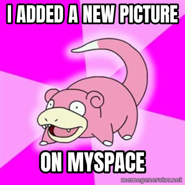 Slowpoke meme: i added a new picture / on myspace