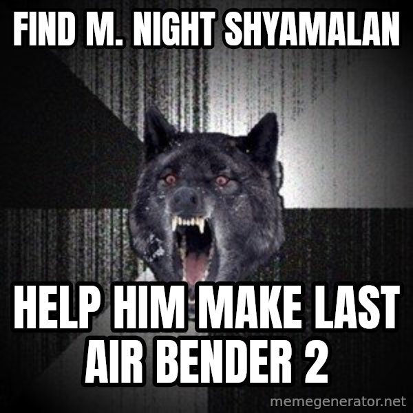 Insanity Wolf meme: Find M. Night Shyamalan / Help him make last air bender 2
