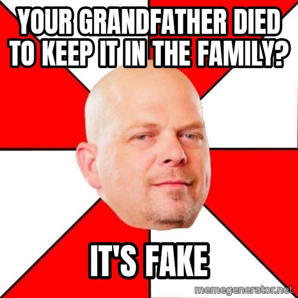 Pawn Stars meme: Your grandfather died to keep it in the family? / It's fake