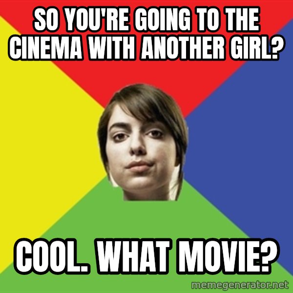 Non Jealous Girl meme: So you're going to the cinema with another girl? / Cool. What movie?