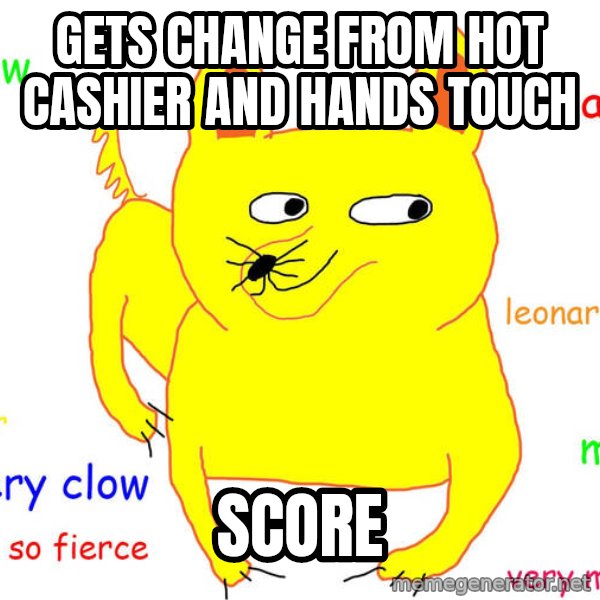 Forever Alone meme: gets change from hot cashier and hands touch / score