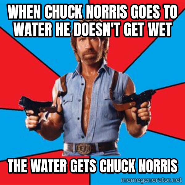 Chuck Norris  meme: When chuck norris goes to water he doesn't get wet / the water gets chuck norris
