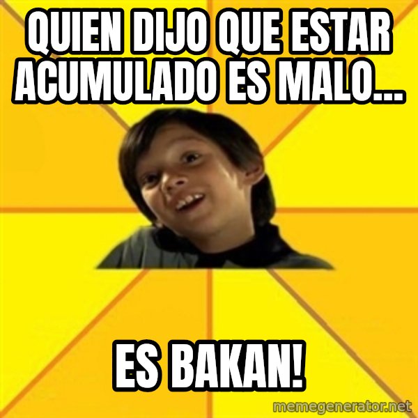 es bakans meme: quien dijo que estar acumulado es malo... / es bakan!