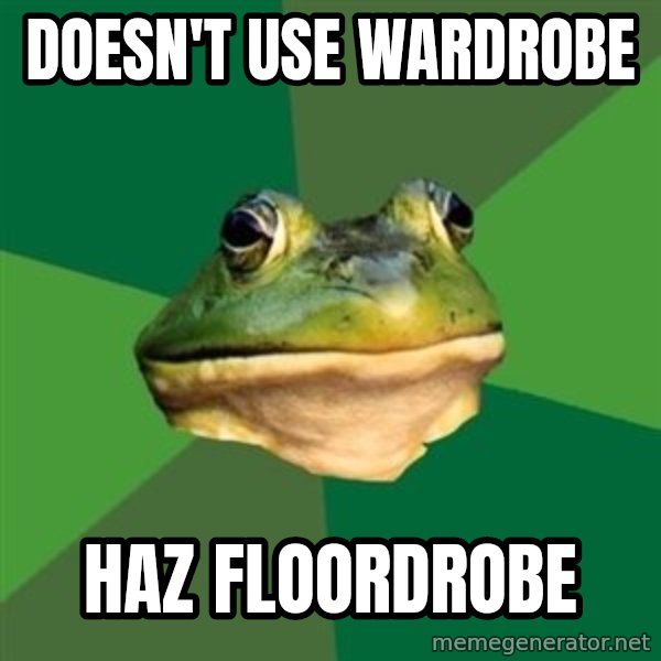 Foul Bachelor Frog meme: doesn't use wardrobe / haz floordrobe