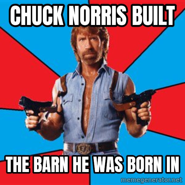 Chuck Norris  meme: chuck norris built / the barn he was born in