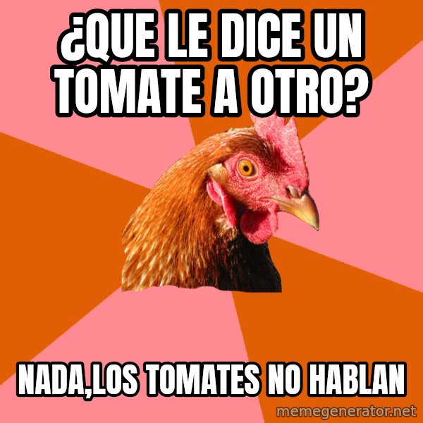 Anti Joke Chicken meme: ¿que le dice un tomate a otro? / nada,los tomates no hablan