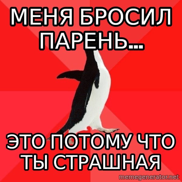 Socially Awesome Penguin meme: меня бросил парень... / это потому что ты страшная