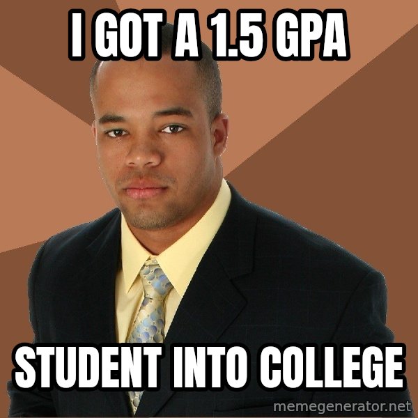 Successful Black Man meme: I got a 1.5 GPA / Student into college