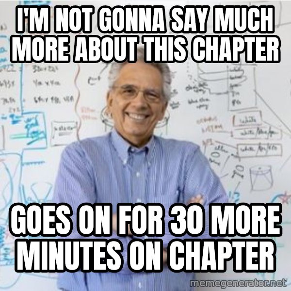 Engineering Professor meme: I'm not gonna say much more about this Chapter / Goes on for 30 more minutes on Chapter