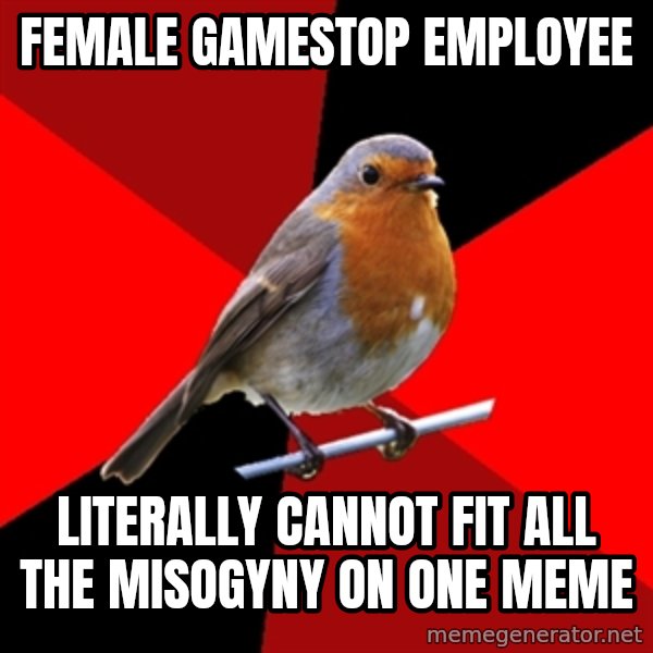 Retail Robin meme: female gamestop employee / literally cannot fit all the misogyny on one meme