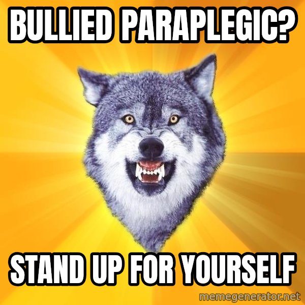 Courage Wolf meme: Bullied paraplegic? / stand up for yourself