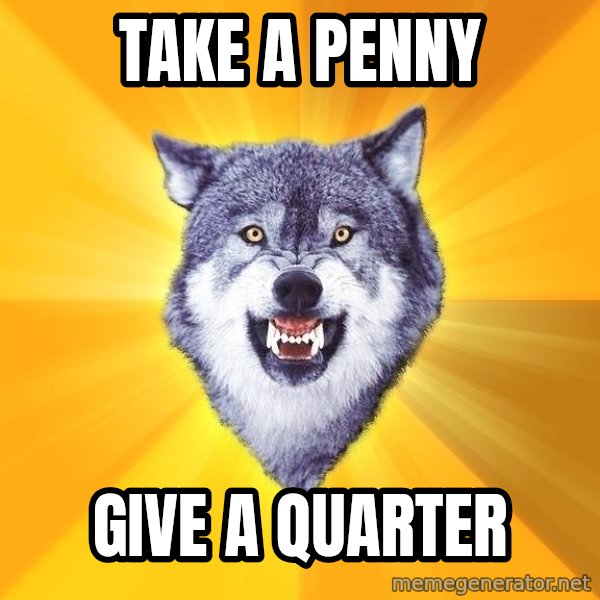 Courage Wolf meme: take a penny / give a quarter