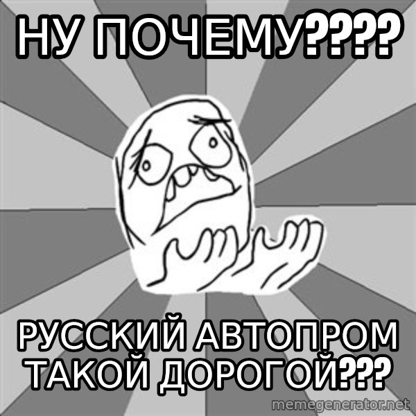 Whyyy??? meme: НУ ПОЧЕМУ???? / русский автопром такой дорогой???