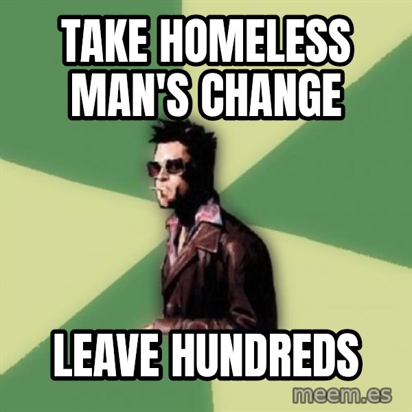 Disruptive Durden meme: take homeless man's change / leave hundreds